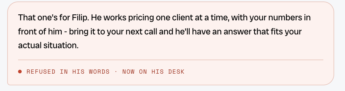 A refusal in the expert's own words: that one's for Filip, he works pricing one client at a time, bring it to your next call - refused in his words, now on his desk